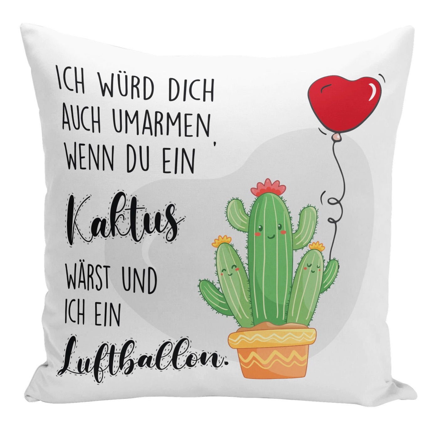 Bild: Kissen - Ich würde Dich auch umarmen wenn Du ein Kakus wärst und ich ein Luftballon Geschenkidee