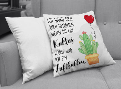 Bild: Kissen - Ich würde Dich auch umarmen wenn Du ein Kakus wärst und ich ein Luftballon Geschenkidee