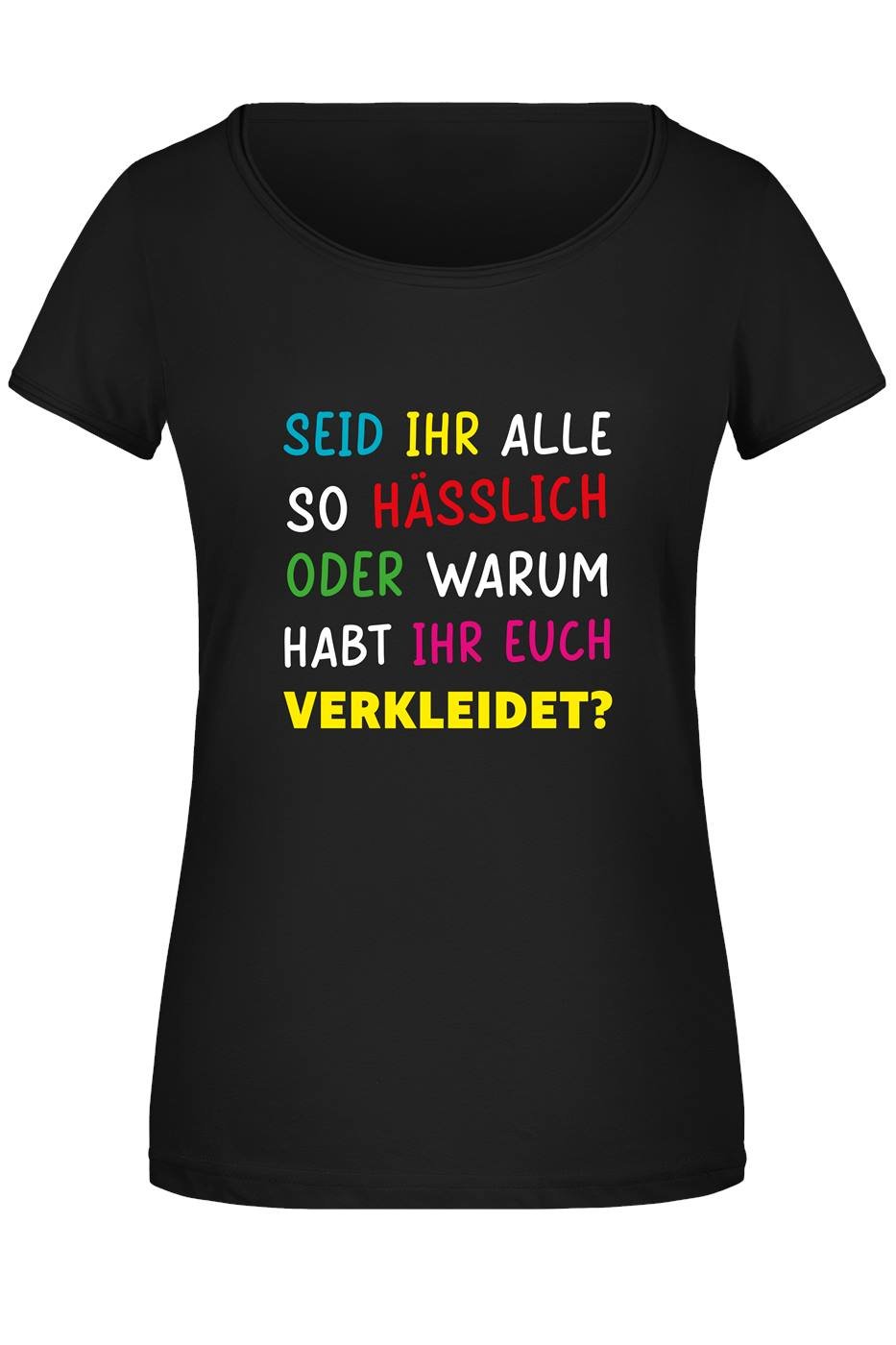 Bild: T-Shirt Damen - Seid ihr alle hässlich oder warum habt ihr euch verkleidet? Geschenkidee