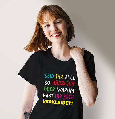 Bild: T-Shirt Damen - Seid ihr alle hässlich oder warum habt ihr euch verkleidet? Geschenkidee