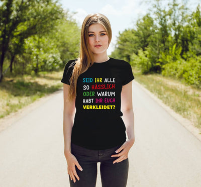 Bild: T-Shirt Damen - Seid ihr alle hässlich oder warum habt ihr euch verkleidet? Geschenkidee