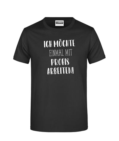 Bild: T-Shirt - Ich möchte einmal mit Profis arbeiten! - Pure Statement Geschenkidee