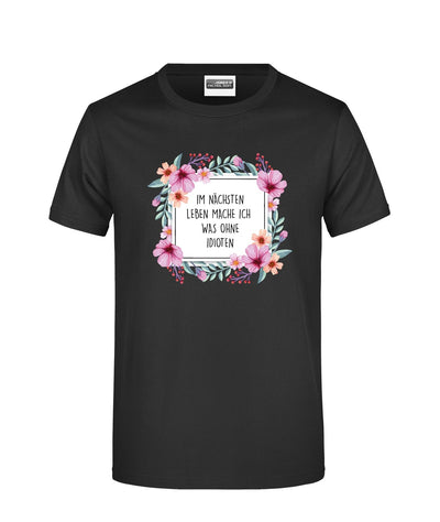 Bild: T-Shirt - Im nächsten Leben mache ich was ohne Idioten - Blumenrahmen Geschenkidee