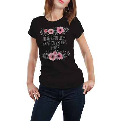 Bild: T-Shirt - Im nächsten Leben mache ich was ohne Idioten - blumig Geschenkidee