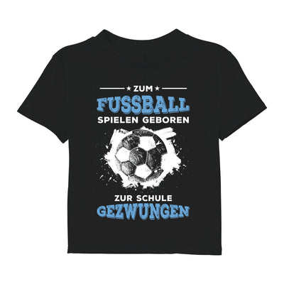 Bild: T-Shirt Kinder - Zum Fussball geboren Zur Schule gezwungen Geschenkidee