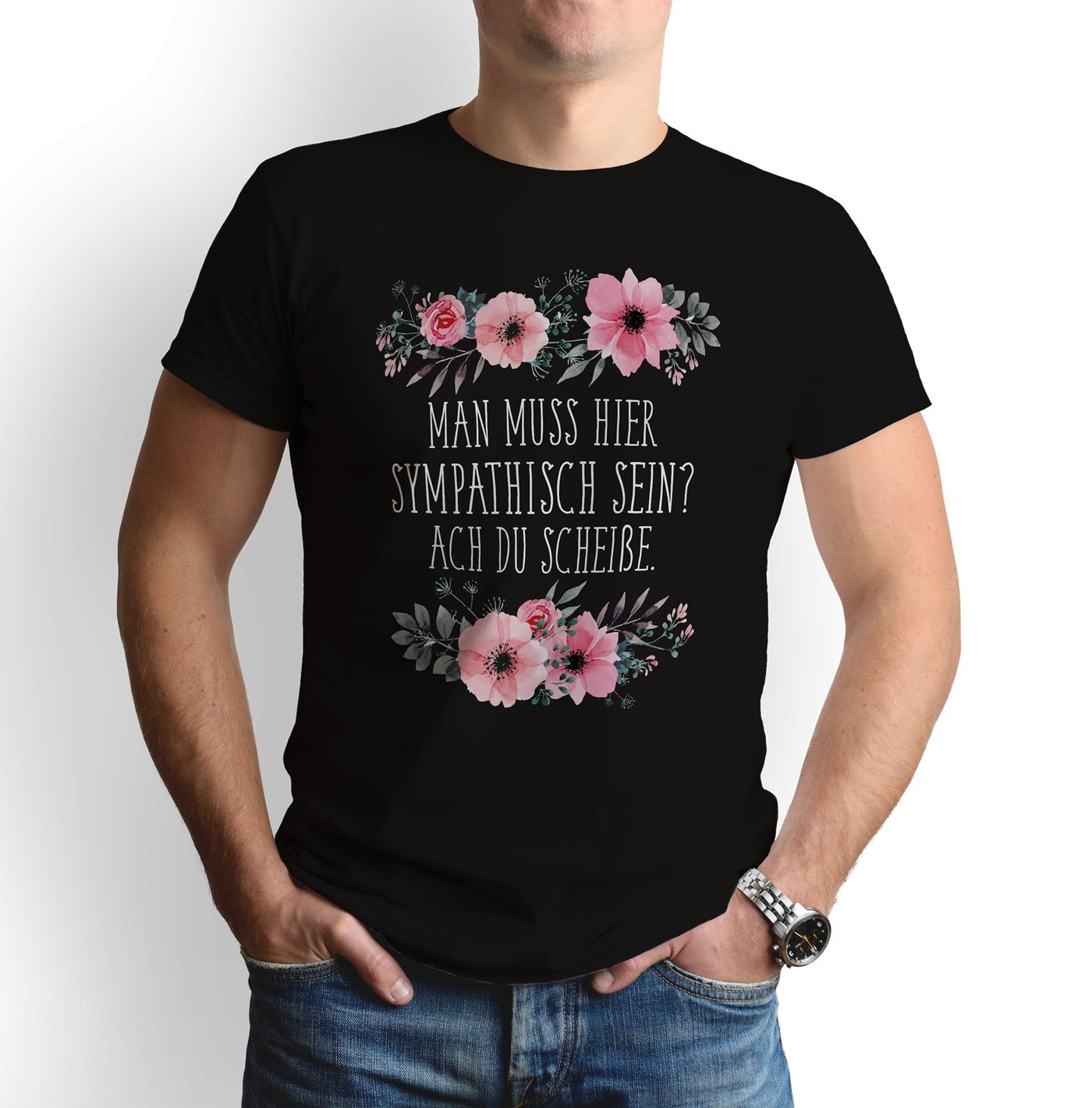 Bild: T-Shirt - Man muss hier sympathisch sein? Ach du Scheiße. - blumig Geschenkidee