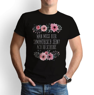 Bild: T-Shirt - Man muss hier sympathisch sein? Ach du Scheiße. - blumig Geschenkidee