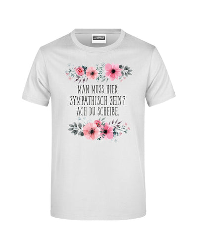 Bild: T-Shirt - Man muss hier sympathisch sein? Ach du Scheiße. - blumig Geschenkidee