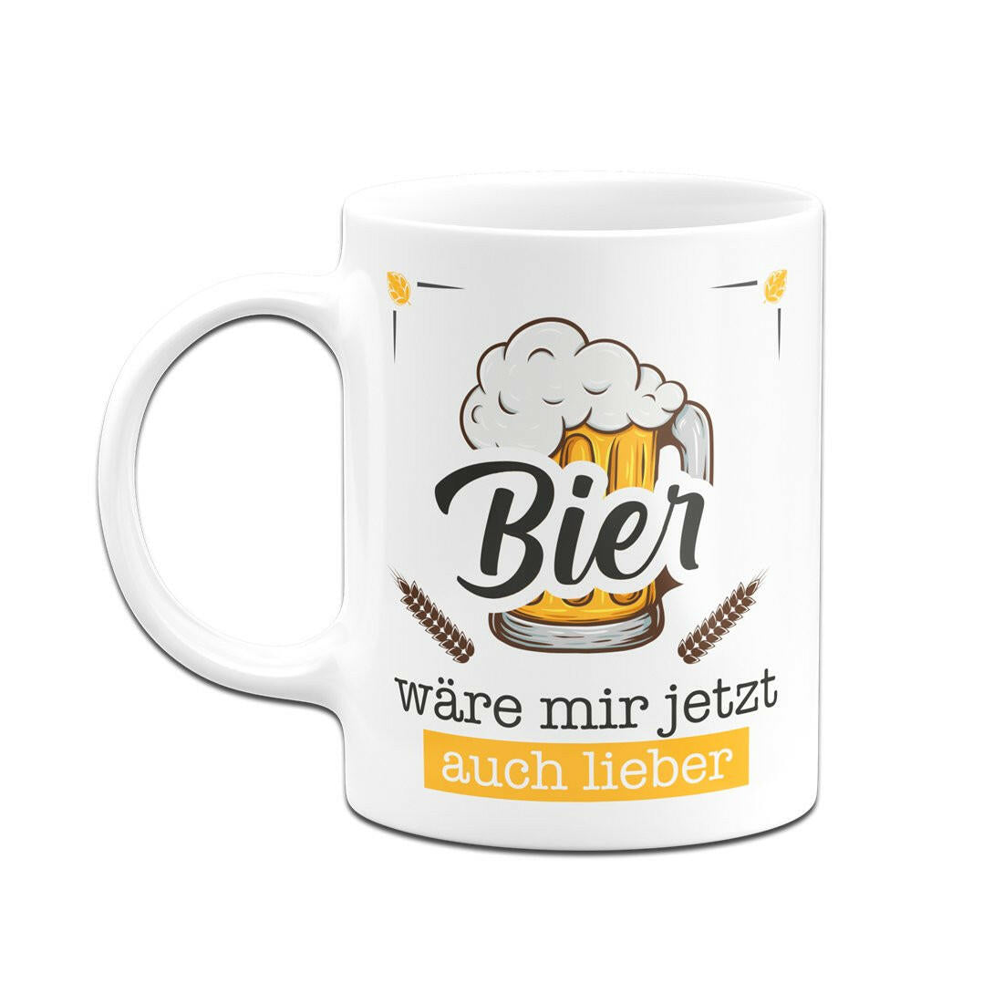 Bild: Tasse - Bier wäre mir jetzt auch lieber Geschenkidee