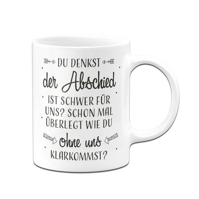 Bild: Tasse - Du denkst der Abschied ist schwer für uns? Geschenkidee