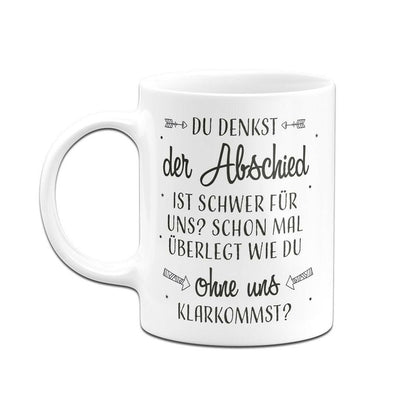 Bild: Tasse - Du denkst der Abschied ist schwer für uns? Geschenkidee