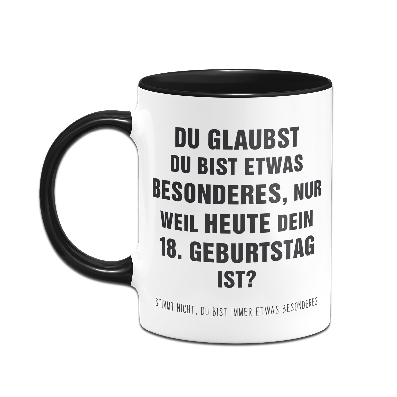 Lustige Tasse zum 18. Geburtstag Du glaubst Du bist etwas Besonderes