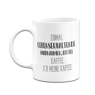 Bild: Tasse - Einmal lebenserhaltende Maßnahmen bitte!! Kaffee, ich meine Kaffee. - Pure Statement Geschenkidee