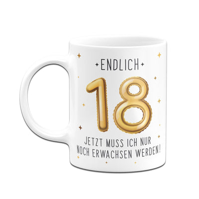 Bild: Tasse - Endlich 18 Jetzt muss ich nur noch Erwachsen werden! Geschenkidee