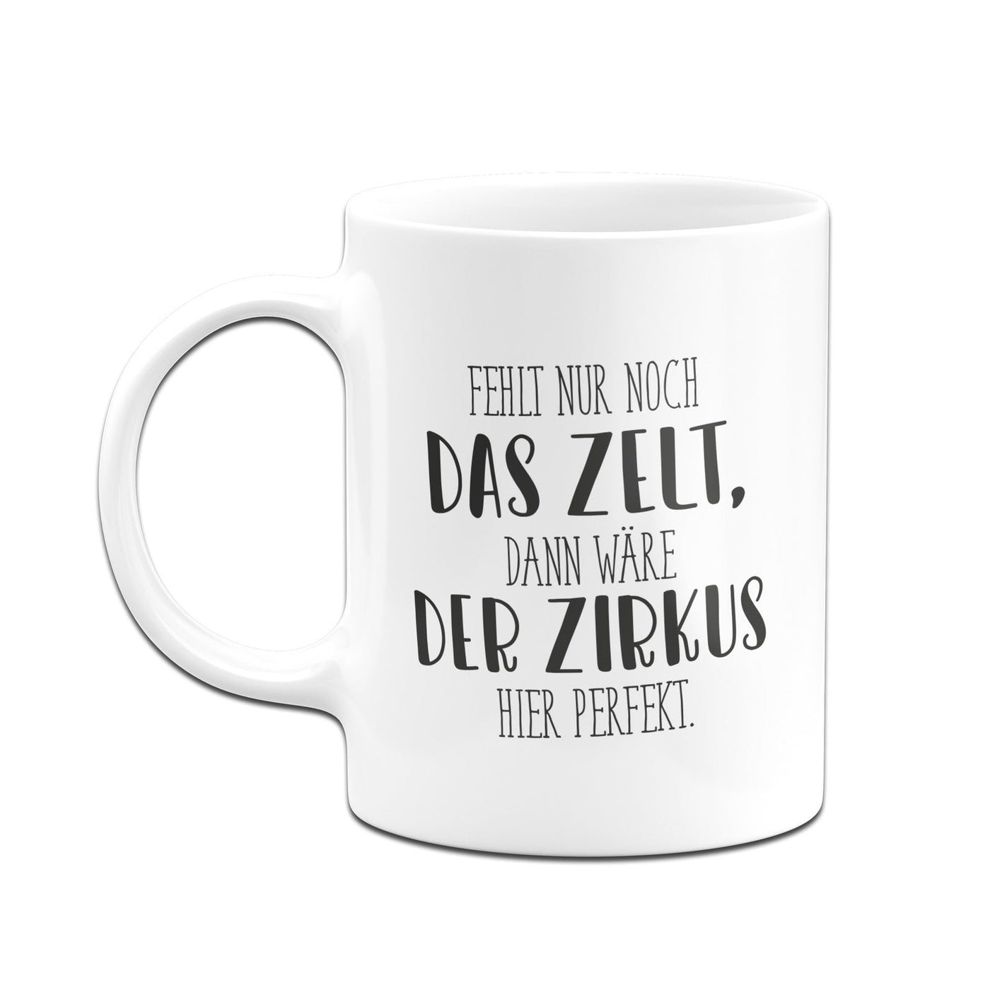 Bild: Tasse - Fehlt nur noch das Zelt, dann wäre der Zirkus hier perfekt. - Pure Statement Geschenkidee