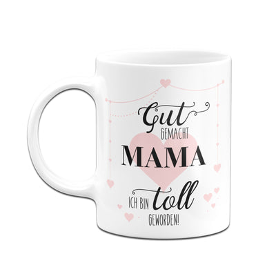 Bild: Tasse - Gut gemacht Mama ich bin toll geworden Geschenkidee