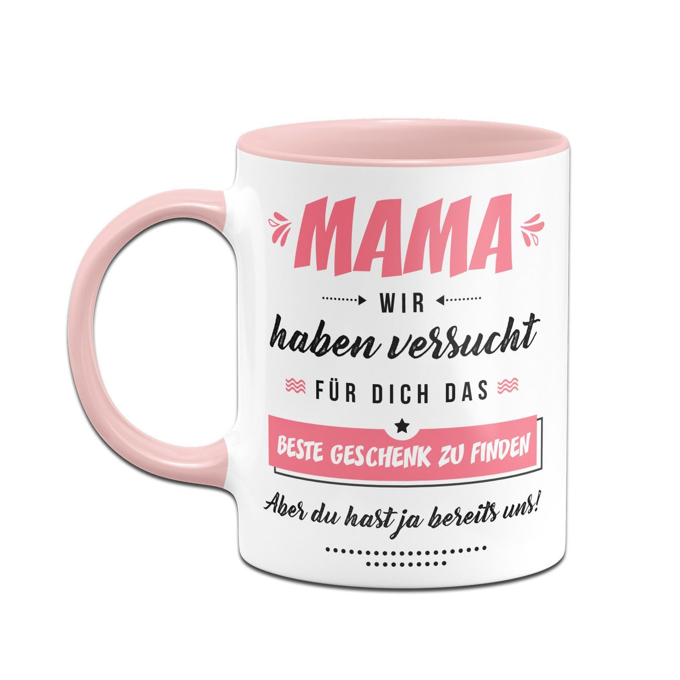 Bild: Tasse - Mama wir haben versucht für Dich das beste Geschenk zu finden. Aber Du hast ja bereits uns! Geschenkidee