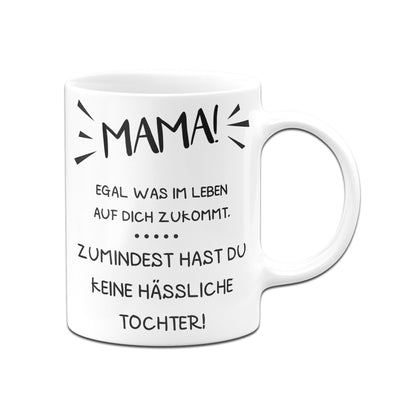 Bild: Tasse - Mama wenigstens hast Du keine hässliche Tochter Geschenkidee