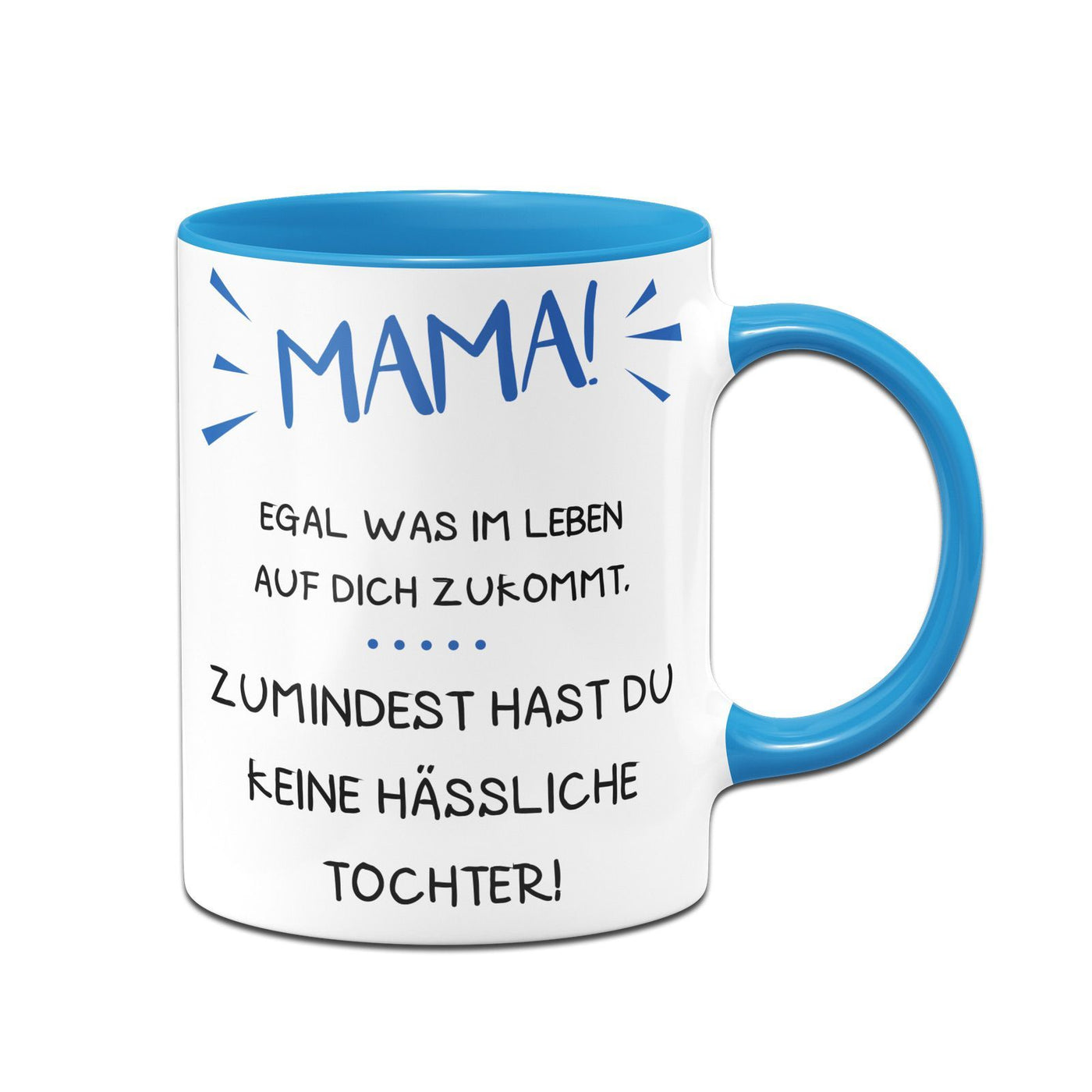 Bild: Tasse - Mama wenigstens hast Du keine hässliche Tochter Geschenkidee