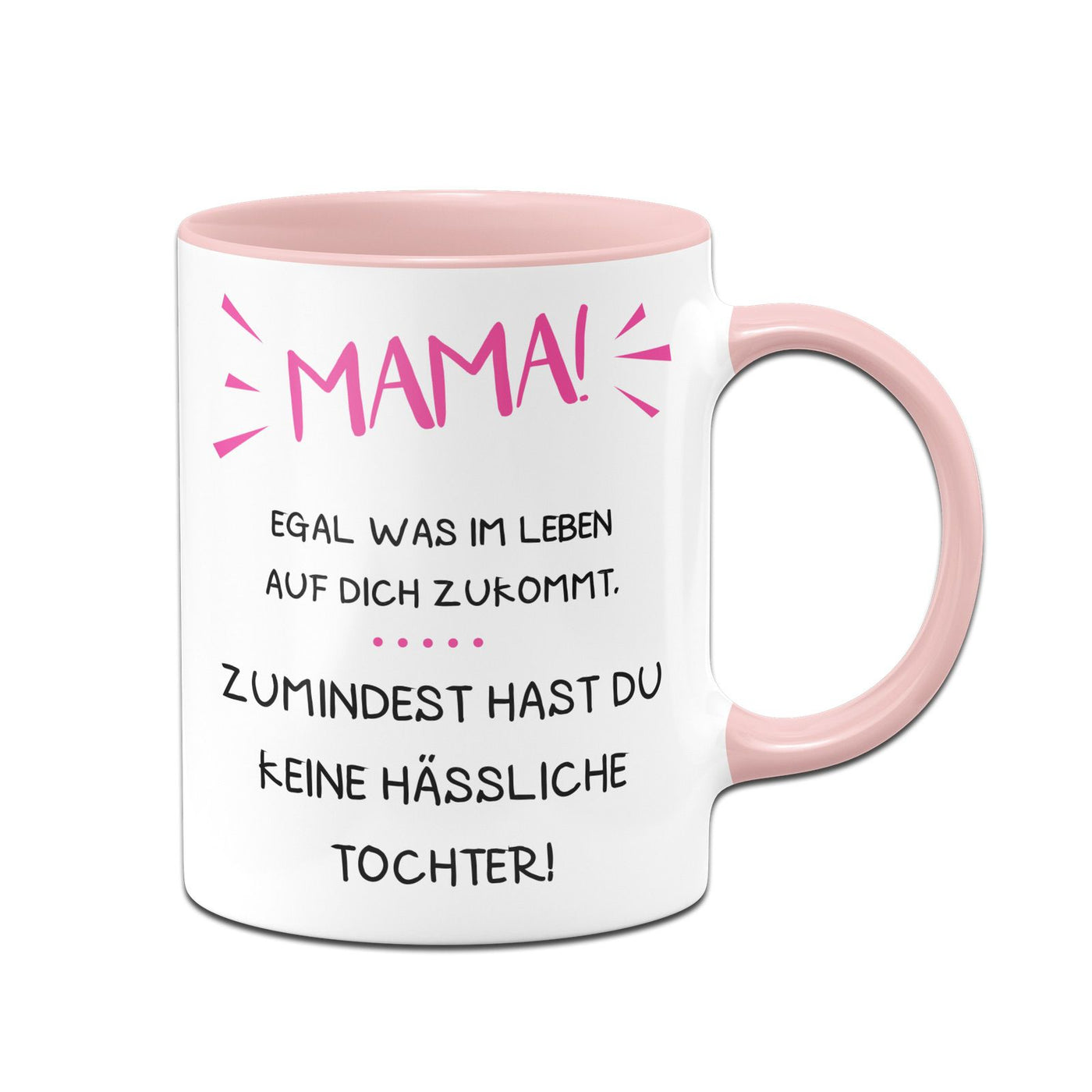 Bild: Tasse - Mama wenigstens hast Du keine hässliche Tochter Geschenkidee