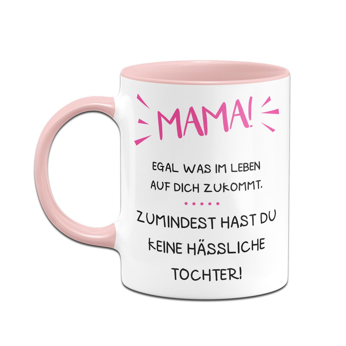 Bild: Tasse - Mama wenigstens hast Du keine hässliche Tochter Geschenkidee