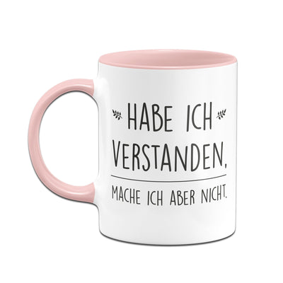 Bild: Tasse - Habe ich verstanden, mache ich aber nicht. Geschenkidee