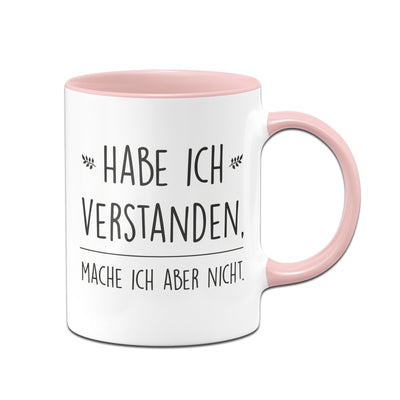 Bild: Tasse - Habe ich verstanden, mache ich aber nicht. Geschenkidee