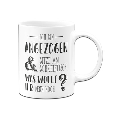 Bild: Tasse - Ich bin angezogen und sitze am Schreibtisch. Was wollt ihr denn noch? Geschenkidee