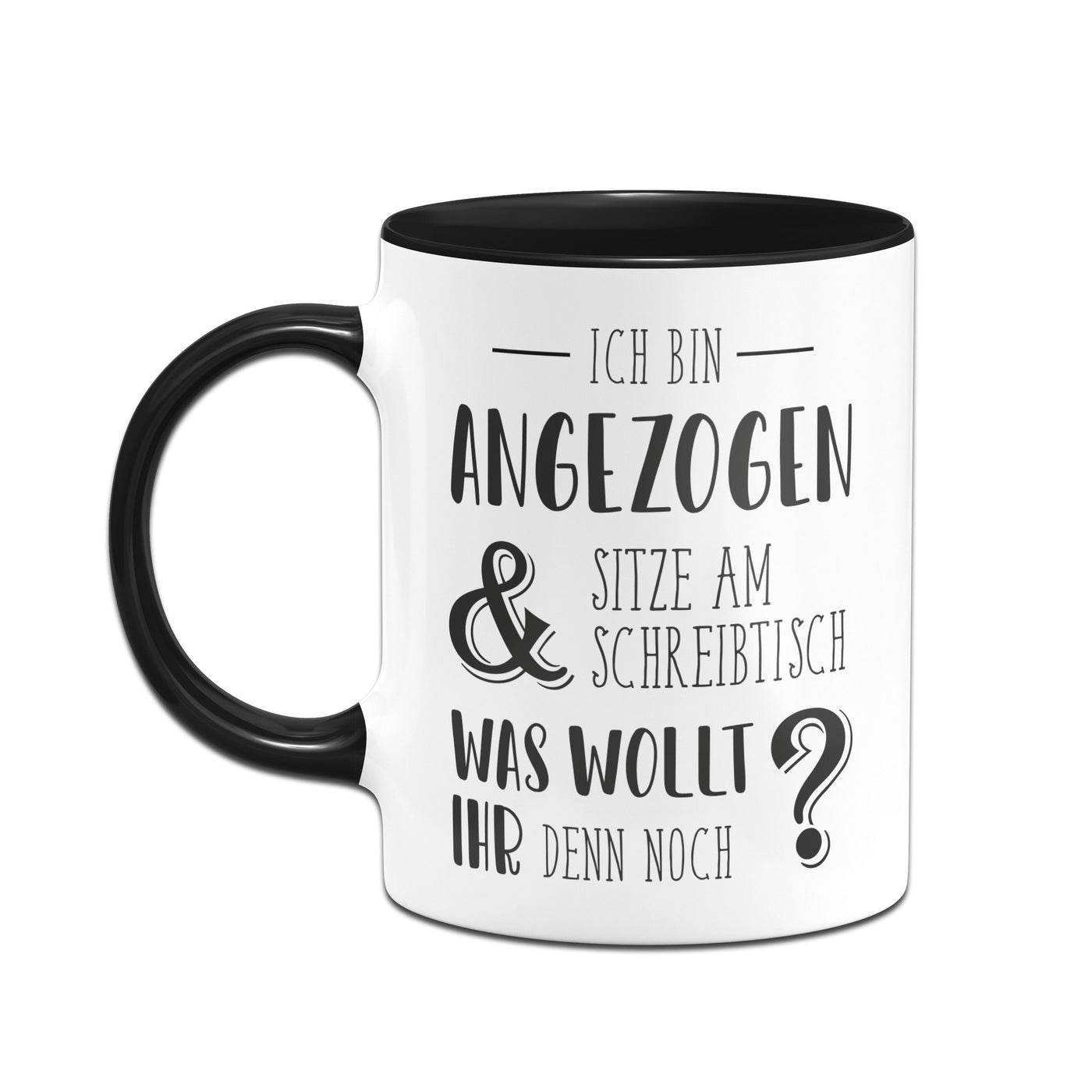 Bild: Tasse - Ich bin angezogen und sitze am Schreibtisch. Was wollt ihr denn noch? Geschenkidee