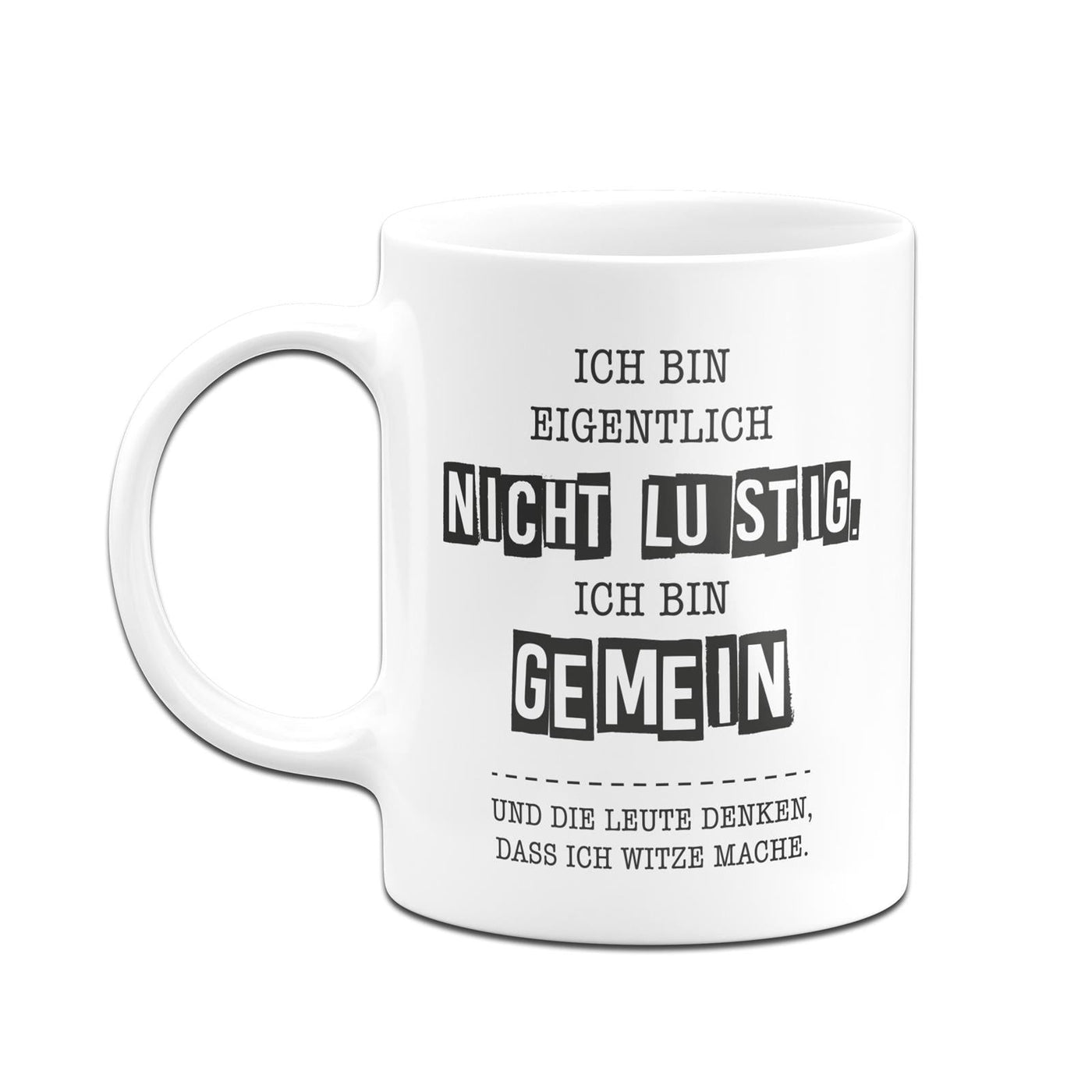 Bild: Tasse - Ich bin eigentlich nicht lustig. Ich bin gemein und die Leute denken, dass ich Witze mache. Geschenkidee