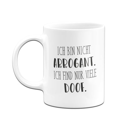 Bild: Tasse - Ich bin nicht arrogant. Ich find nur viele doof. - Pure Statement Geschenkidee