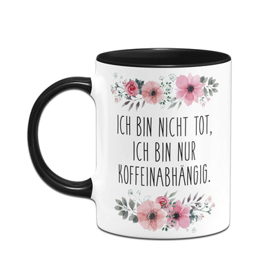 Bild: Tasse - Ich bin nicht tot, ich bin nur koffeinabhängig. - blumig Geschenkidee