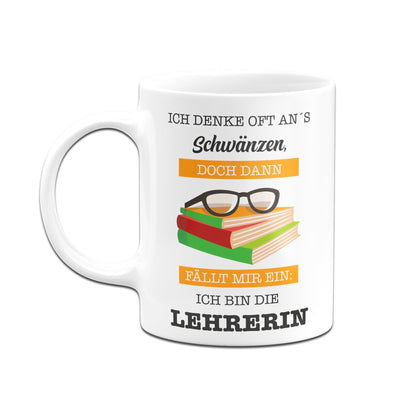 Bild: Tasse - Ich denke oft ans Schwänzen, doch dann fällt mir ein: Ich bin die Lehrerin. Geschenkidee