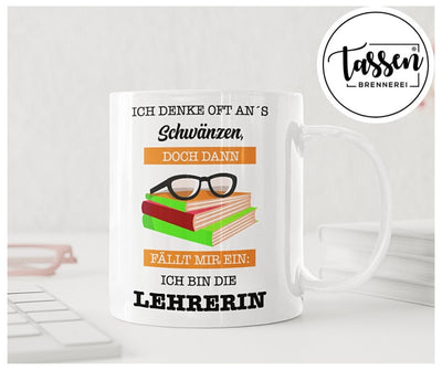 Bild: Tasse - Ich denke oft ans Schwänzen, doch dann fällt mir ein: Ich bin die Lehrerin. Geschenkidee