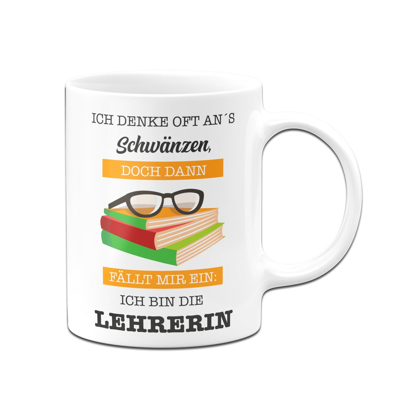 Bild: Tasse - Ich denke oft ans Schwänzen, doch dann fällt mir ein: Ich bin die Lehrerin. Geschenkidee