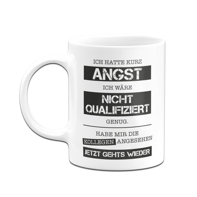 Bild: Tasse - Ich hatte kurz Angst ich wäre nicht qualifiziert genug. Habe mir die Kollegen angesehen - Jetzt gehts wieder. Geschenkidee