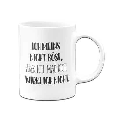 Bild: Tasse - Ich meins nicht böse, aber ich mag dich wirklich nicht. - Pure Statement Geschenkidee