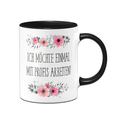 Bild: Tasse - Ich möchte einmal mit Profis arbeiten! - blumig Geschenkidee