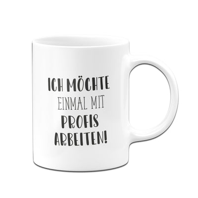 Bild: Tasse - Ich möchte einmal mit Profis arbeiten! - Pure Statement Geschenkidee