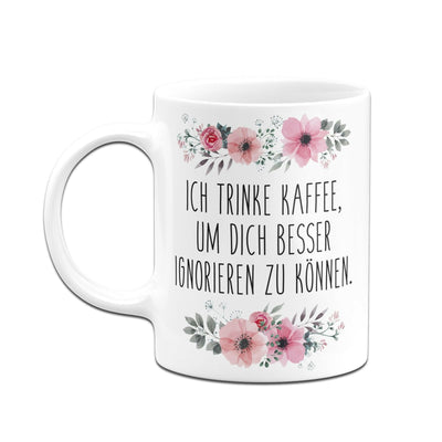 Bild: Tasse - Ich trinke Kaffee, um Dich besser ignorieren zu können. - blumig Geschenkidee