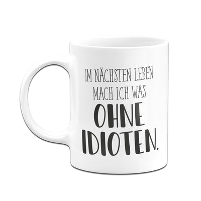 Bild: Tasse - Im nächsten Leben mach ich was ohne Idioten. - Pure Statement Geschenkidee