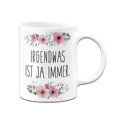 Bild: Tasse - Irgendwas ist ja immer. - blumig Geschenkidee