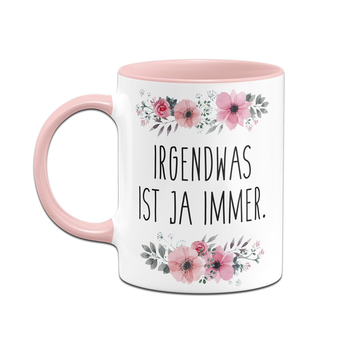 Bild: Tasse - Irgendwas ist ja immer. - blumig Geschenkidee