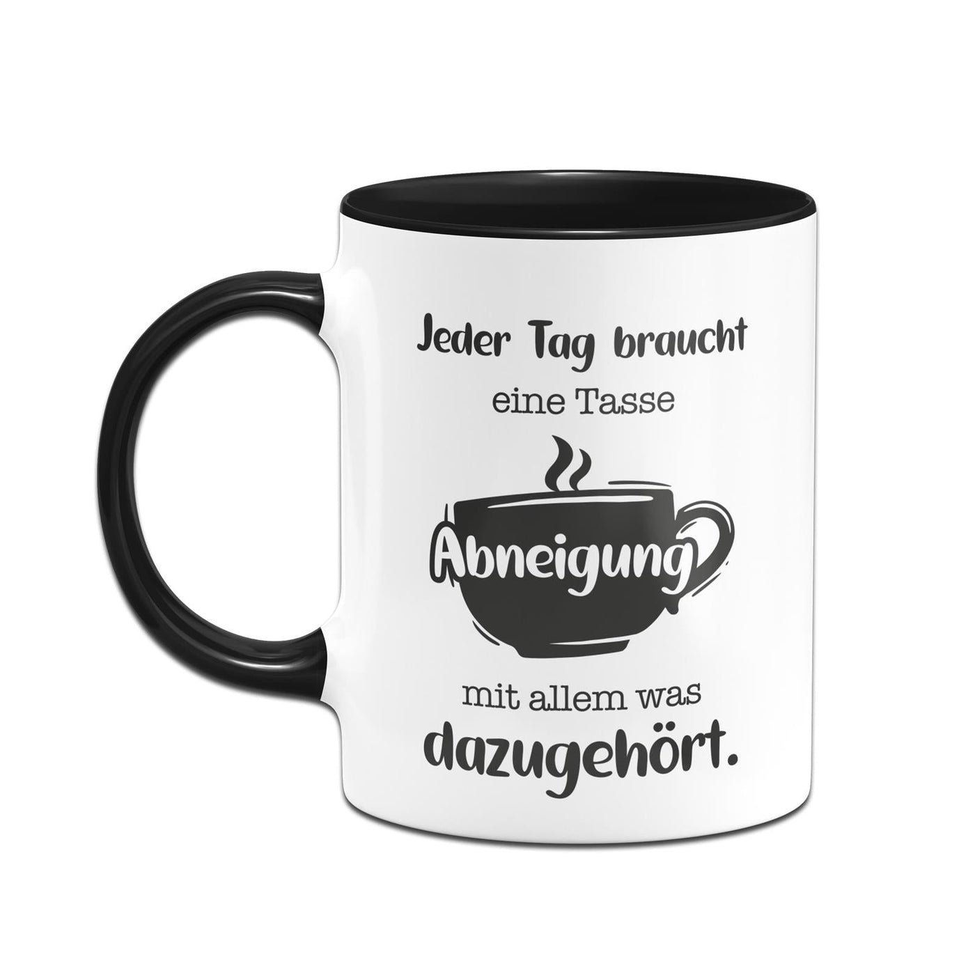 Bild: Tasse - Jeder Tag braucht eine Tasse Abneigung mit allem was dazugehört. Geschenkidee