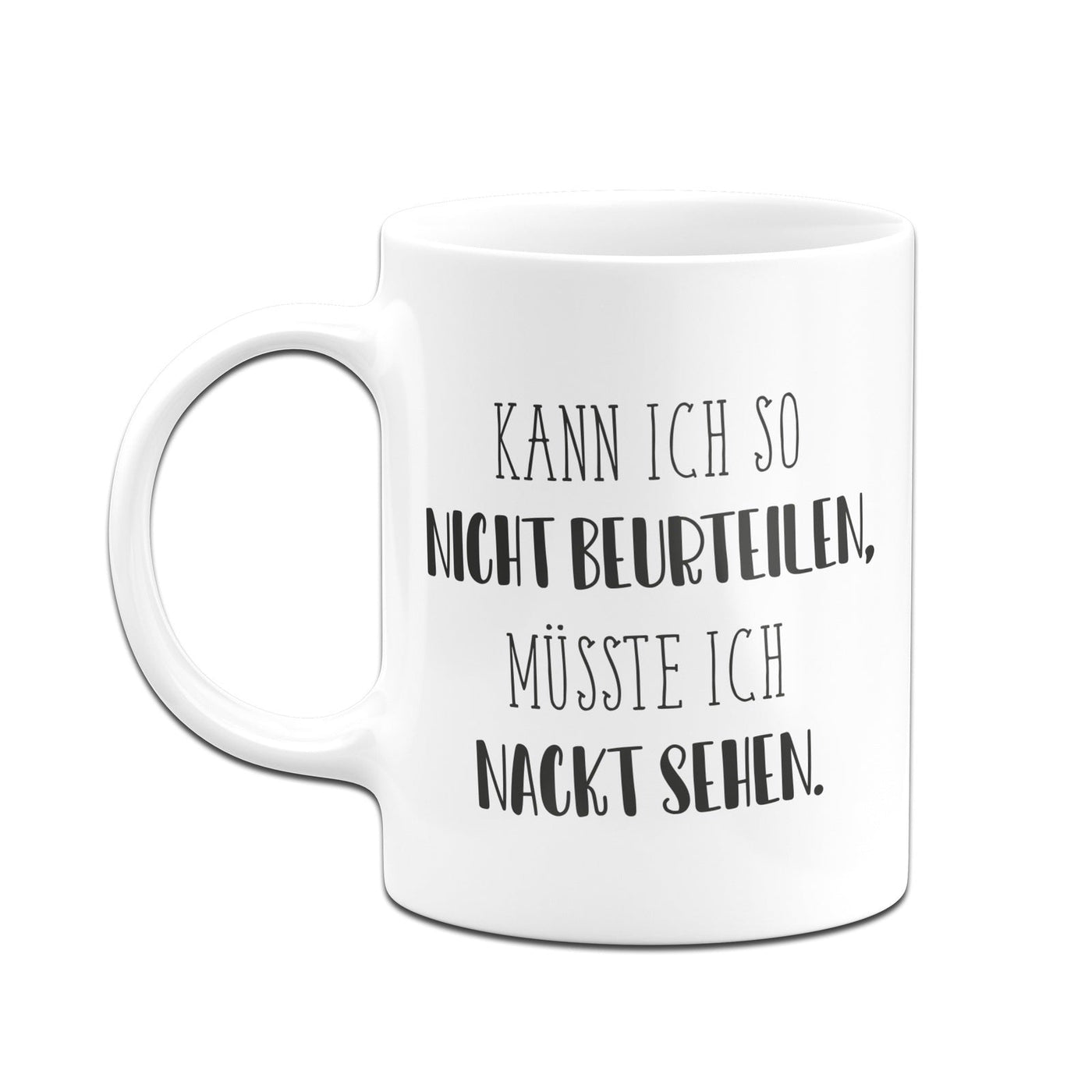 Bild: Tasse - Kann ich so nicht beurteilen, müsste ich nackt sehen. - Pure Statement Geschenkidee