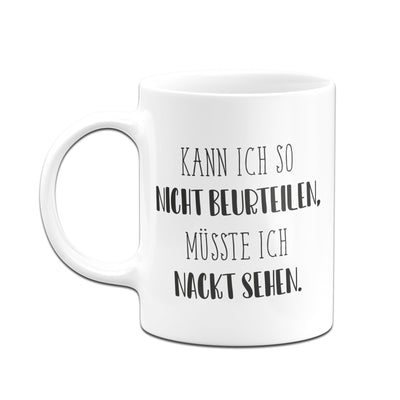 Bild: Tasse - Kann ich so nicht beurteilen, müsste ich nackt sehen. - Pure Statement Geschenkidee