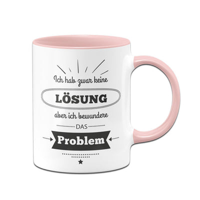 Bild: Tasse - Ich habe zwar keine Lösung aber ich bewundere das Problem Geschenkidee