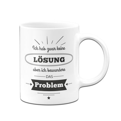 Bild: Tasse - Ich habe zwar keine Lösung aber ich bewundere das Problem Geschenkidee