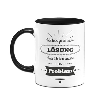 Bild: Tasse - Ich habe zwar keine Lösung aber ich bewundere das Problem Geschenkidee