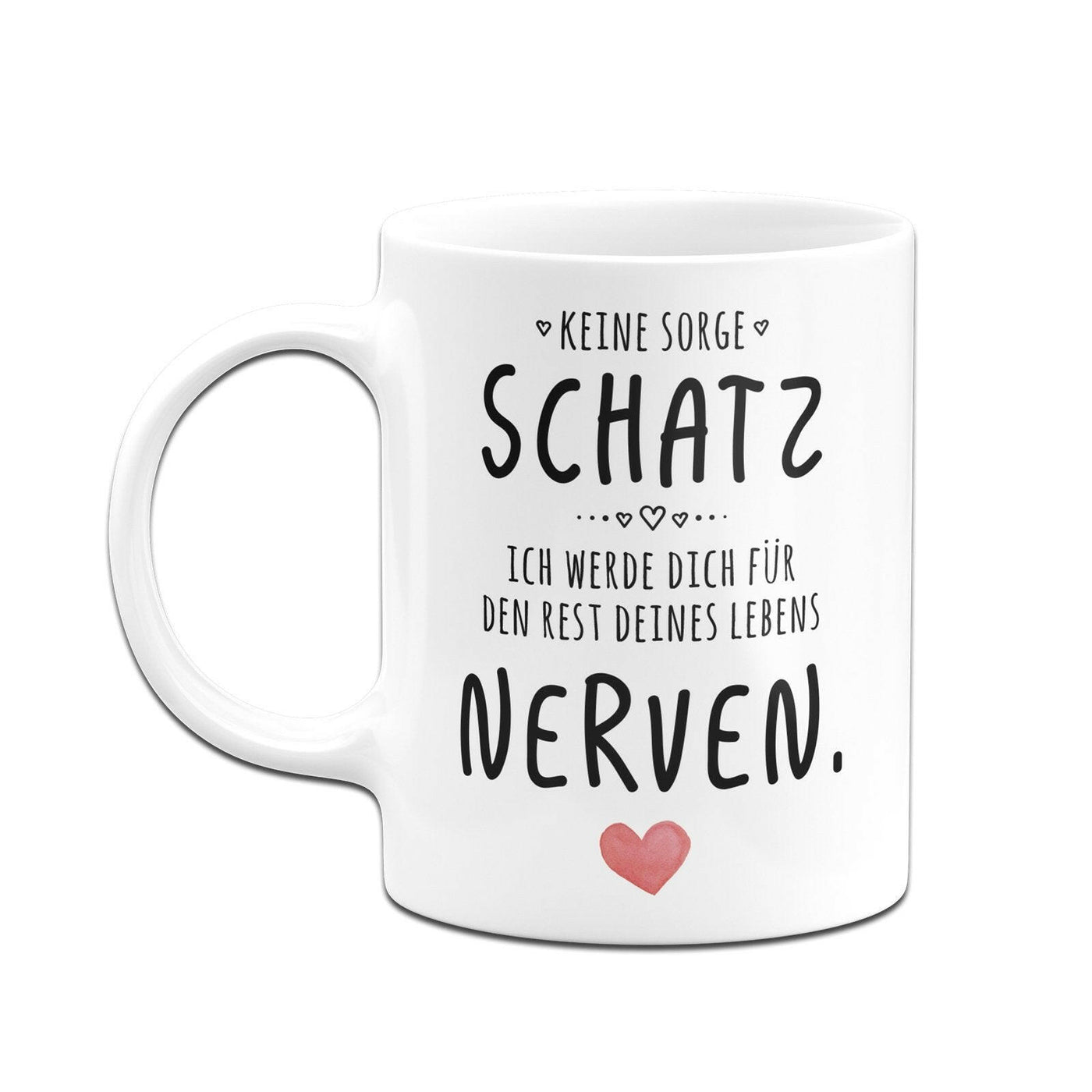 Bild: Tasse - Keine Sorge Schatz, ich werde dich für den Rest deines Lebens nerven. - V2 Geschenkidee